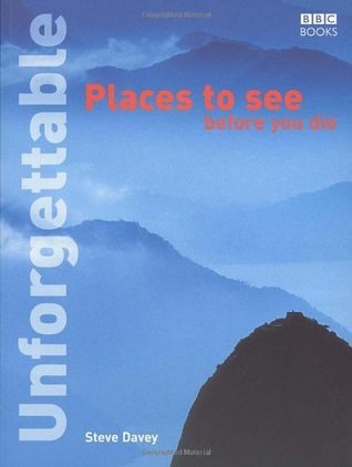 Book cover of Unforgettable Places To See Before You Die by Steve Davey