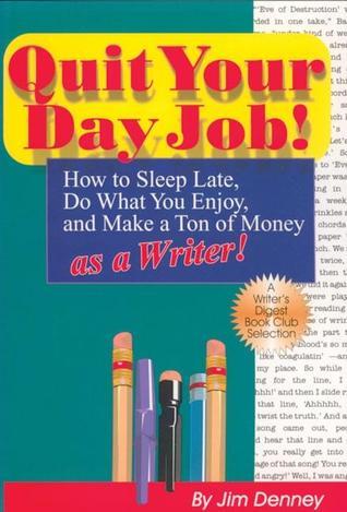 Book cover of Quit Your Day Job!: How to Sleep Late, Do What You Enjoy, and Make a Ton of Money as a Writer by Jim Denney
