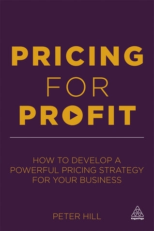 Book cover of Pricing For Profit: How To Develop A Powerful Pricing Strategy For Your Business by Peter Hill