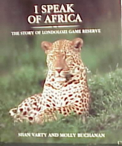 Book cover of I Speak Of Africa: The Story Of Londolozi Game Reserve 1926-1996 by Johan Hoekstra, Shan Varty (Illus.), Guy Stubbs (Photographer)