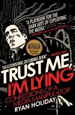 Book cover of Trust Me, I'm Lying: Confessions of a Media Manipulator by Ryan Holiday