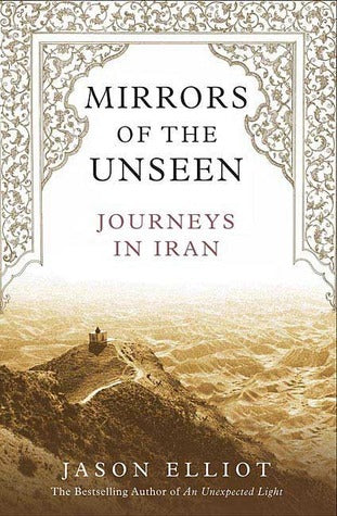 Book cover of Mirrors Of The Unseen: Journeys In Iran by Jason Elliot