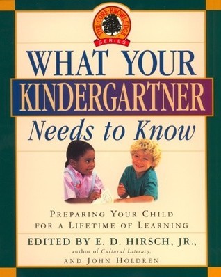 Book cover of What Your Kindergartner Needs to Know: Preparing Your Child for a Lifetime of Learning by E.D. Hirsch Jr.