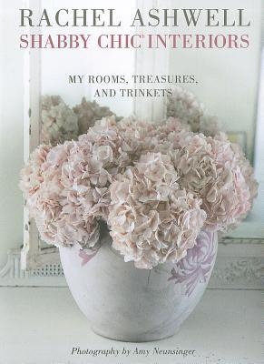 Book cover of Shabby Chic Interiors: My Rooms, Treasures, and Trinkets by Rachel Ashwell