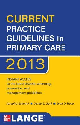 Book cover of Current Practice Guidelines in Primary Care 2013 by Joseph S. Esherick, Daniel S. Clark, Evan D. Slater
