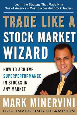 Book cover of Trade Like A Stock Market Wizard: How To Achieve Super Performance In Stocks In Any Market by Mark Minervini