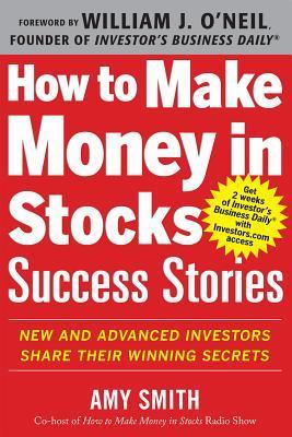 Book cover of How To Make Money In Stocks Success Stories: New And Advanced Investors Share Their Winning Secrets by Amy Smith
