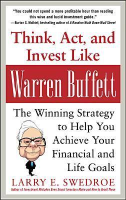 Book cover of Think, Act, And Invest Like Warren Buffett: The Winning Strategy To Help You Achieve Your Financial And Life Goals by Larry E. Swedroe