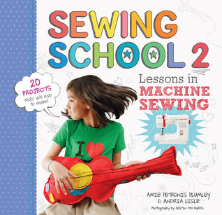 Book cover of Sewing School 2: Lessons in Machine Sewing; 20 Projects Kids Will Love to Make by Andria Lisle