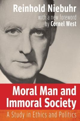 Book cover of Moral Man And Immoral Society: A Study In Ethics And Politics by Reinhold Niebuhr, Cornel West (Foreword)