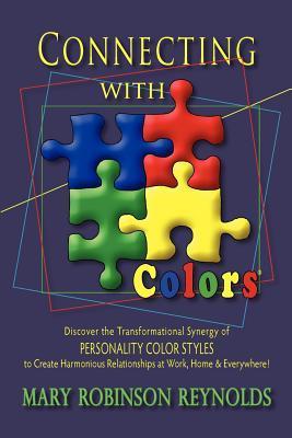 Book cover of Connecting With Colors: Discover The Transformational Synergy Of Personality Color Styles To Create Harmonious Relationships At Work, Home & Everywhere by Mary Robinson Reynolds