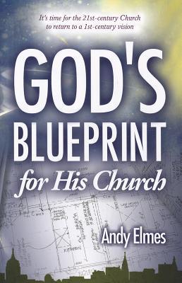 Book cover of God's Blueprint For His Church: It's Time For The 21st-Century Church To Return To A 1st-Century Vision by Andy Elmes