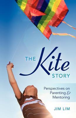 Book cover of The Kite Story: Perspectives On Parenting & Mentoring by Jim Lim, Andrew Wong (Illus.), Eva Chua (Illus.)
