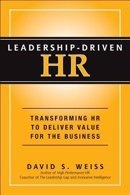 Book cover of Leadership-Driven HR: Transforming HR To Deliver Value For The Business by David S. Weiss