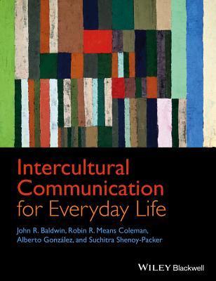 Book cover of Intercultural Communication For Everyday Life by John R. Baldwin, Robin R. Means Coleman, Alberto González, Suchitra Shenoy-Packer