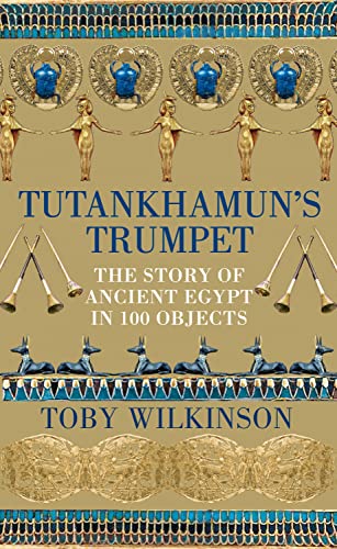 Book cover of Tutankhamun's Trumpet: The Story Of Ancient Egypt In 100 Objects by Toby Wilkinson