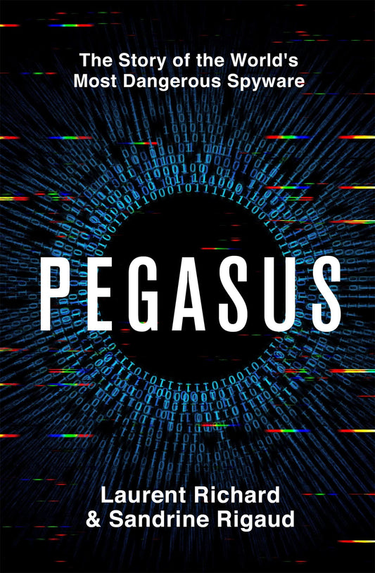 Book cover of Pegasus: The Story of the World's Most Dangerous Spyware by Laurent Richard, Sandrine Rigaud