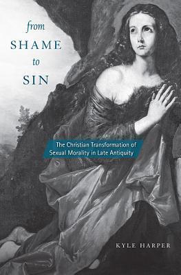 Book cover of From Shame To Sin: The Christian Transformation Of Sexual Morality In Late Antiquity by Kyle Harper