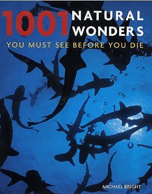 Book cover of 1001 Natural Wonders You Must See Before You Die by Michael Bright