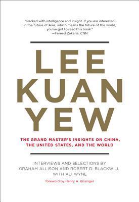 Book cover of Lee Kuan Yew: The Grand Master's Insights on China, the United States, And The World by Graham Allison, Robert D. Blackwill, Ali Wyne, Lee Kuan Yew, Henry Kissinger (Foreword)