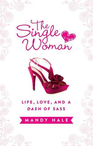 Book cover of The Single Woman–Life, Love, And A Dash Of Sass: Embracing Singleness With Confidence by Mandy Hale