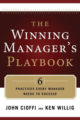 Book cover of The Winning Manager's Playbook: 6 Practices Every Manager Needs to Succeed by John Cioffi, Ken Willig