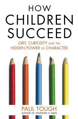 Book cover of How Children Succeed: Grit, Curiosity and the Hidden Power of Character by Paul Tough