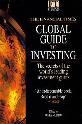 Book cover of The Financial Times Global Guide to Investing : The Secrets of the World's Leading Investment Gurus by James               Morton (Ed.)