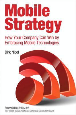 Book cover of Mobile Strategy: How Your Company Can Win by Embracing Mobile Technologies by Dirk Nicol