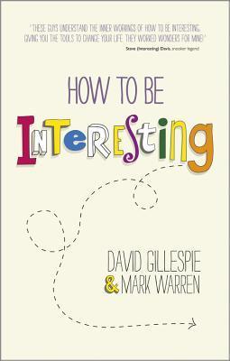 Book cover of How To Be Interesting: Simple Ways To Increase Your Personal Appeal by David  Gillespie