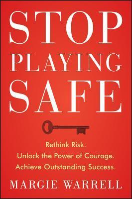 Book cover of Stop Playing Safe: Rethink Risk, Unlock The Power Of Courage, Achieve Outstanding Success by Margie Warrell