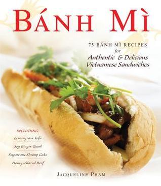 Book cover of Banh Mi: 75 Banh Mi Recipes For Authentic & Delicious Vietnamese Sandwiches by Jacqueline Pham