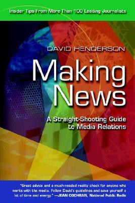Book cover of Making News: A Straight-Shooting Guide To Media Relations by David Henderson