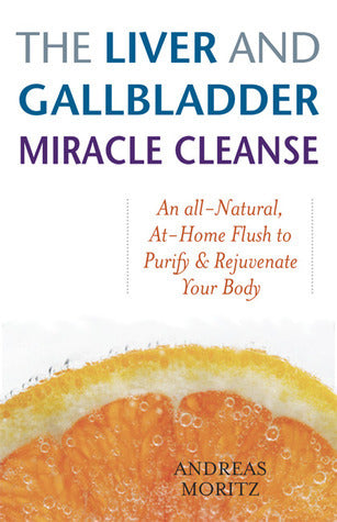 Book cover of The Liver And Gallbladder Miracle Cleanse: An All-Natural, At-Home Flush To Purify And Rejuvenate Your Body by Andreas Moritz