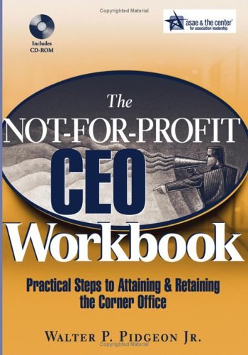 Book cover of The Not-For-Profit CEO Workbook: Practical Steps To Attaining & Retaining The Corner Office by Walter P. Pidgeon Jr.