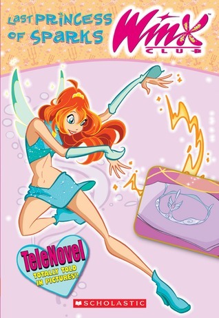 Book cover of Winx Club: Last Princess of Sparks by Michael Anthony Steele, Iginio Straffi (Creator)