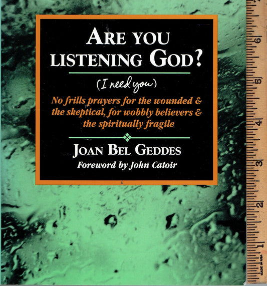Book cover of Are You Listening, God?: No Frills Prayers For The Wounded & The Skeptical, For Wobbly Believers & The Spiritually Fragile by Joan Bel Geddes