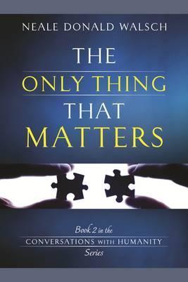 Book cover of Only Thing That Matters by Neale Donald Walsch