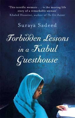 Book cover of Forbidden Lessons In A Kabul Guesthouse: The True Story Of A Woman Who Risked Everything To Bring Hope To Afghanistan by Suraya Sadeed