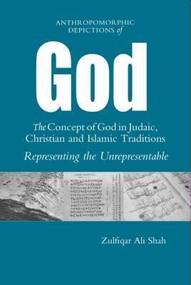 Book cover of Anthropomorphic Depictions of God: The Concept of God in Judaic, Christian and Islamic Traditions: Representing the Unrepresentable by Zulfiqar Ali Shah
