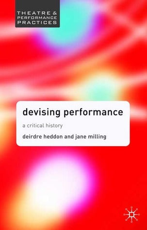 Book cover of Devising Performance: A Critical History by Deirdre Heddon, Jane Milling