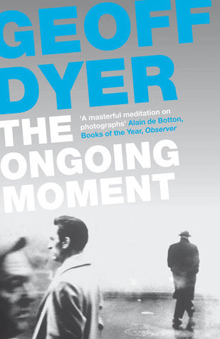 Book cover of The Ongoing Moment by Geoff Dyer