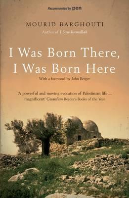 Book cover of I Was Born There, I Was Born Here by Mourid Barghouti