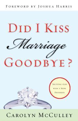 Book cover of Did I Kiss Marriage Goodbye?: Trusting God With a Hope Deferred by Carolyn McCulley, Joshua Harris (Foreword)