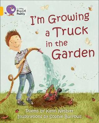 Book cover of I'm Growing a Truck in the Garden: Band 09/Gold by Kenn Nesbitt, Sophie Burrows (Illus.)