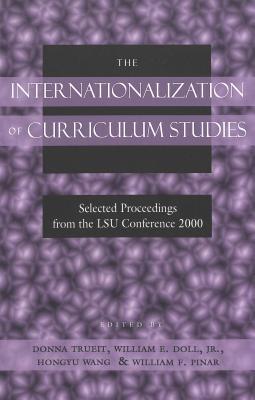 Book cover of The Internationalization of Curriculum Studies: Selected Proceedings From the LSU Conference 2000 by Donna Trueit (editor), William E. Doll Jr. (Ed.), Hongyu Wang (Ed.), William F. Pinar (Ed.)
