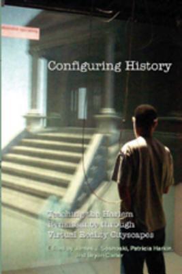 Book cover of Configuring History: Teaching The Harlem Renaissance Through Virtual Reality Cityscapes by James J. Sosnoski (Ed.), Patricia Harkin (Ed.), Bryan Carter (Ed.)
