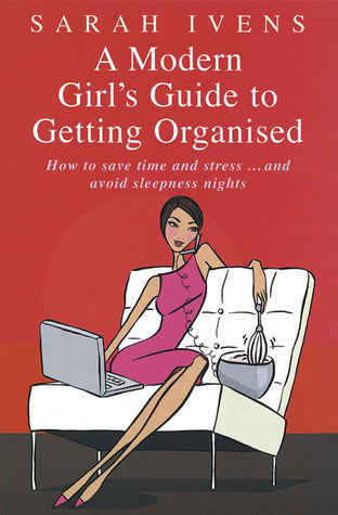 Book cover of A Modern Girl's Guide To Getting Organised: How To Save Time And Stress And Avoid Sleepless Nights by Sarah Ivens