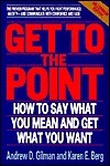 Book cover of Get To The Point: How To Say What You Mean And Get What You Want by Andrew D. Gilman