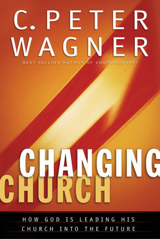 Book cover of The Changing Church: How God Is Leading His Church Into The Future by C. Peter Wagner